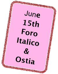 June
15th
Foro
Italico
&
Ostia